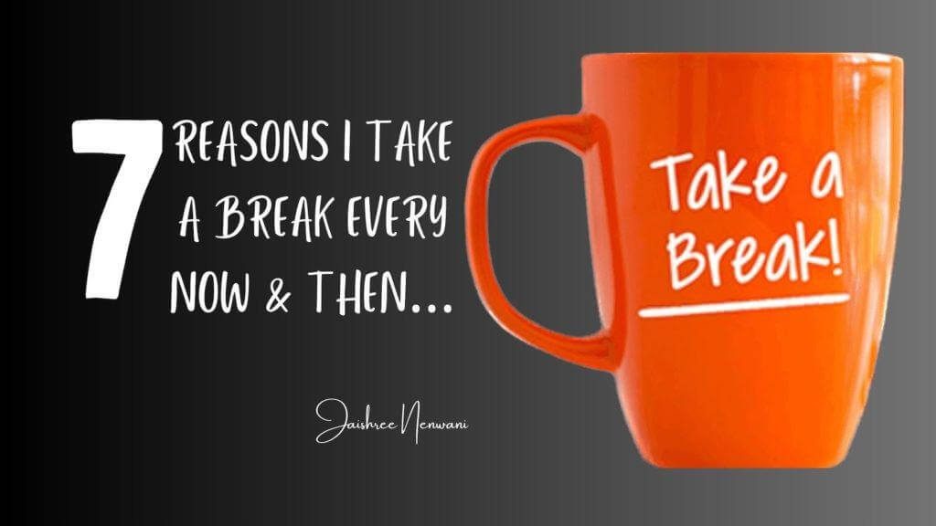 7 Reasons I Take a Break Every Now and Then