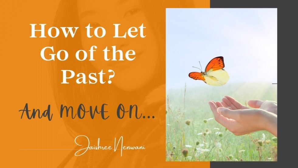 How to Let Go of the Past and Move On? - Jaishree Nenwani