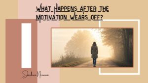 What Happens After the Motivation Wears Off?