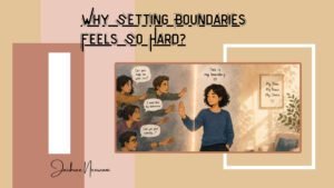 Why Setting Boundaries Feel So Hard?