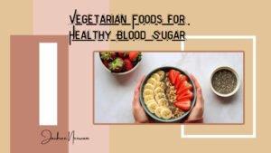 Vegetarian Foods That Support Healthy Blood Sugar