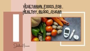 Vegetarian Foods That Support Healthy Blood Sugar